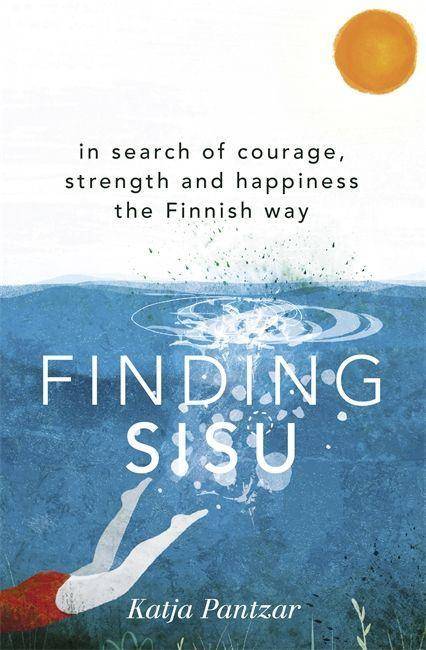 Finding Sisu In search of courage, strength and happiness the Finnish way