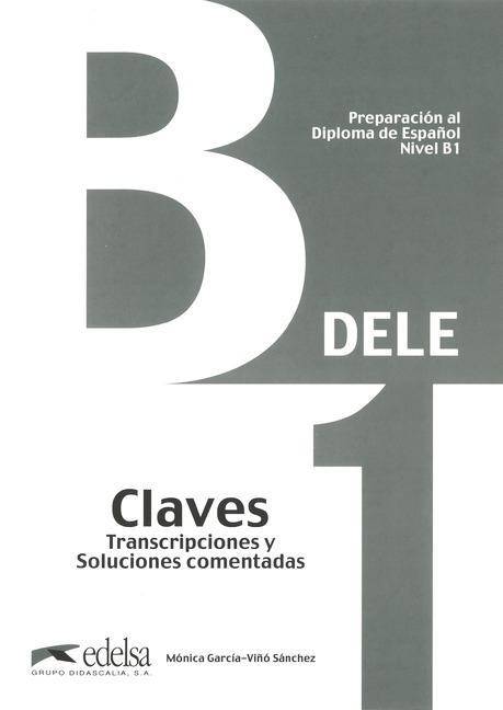 DELE B1. Lösungsschlüssel zum Übungsbuch Lösungsschlüssel zum Übungsbuch - B1, Claves, Transcripciones y Soluciones comentadas, Preparación al