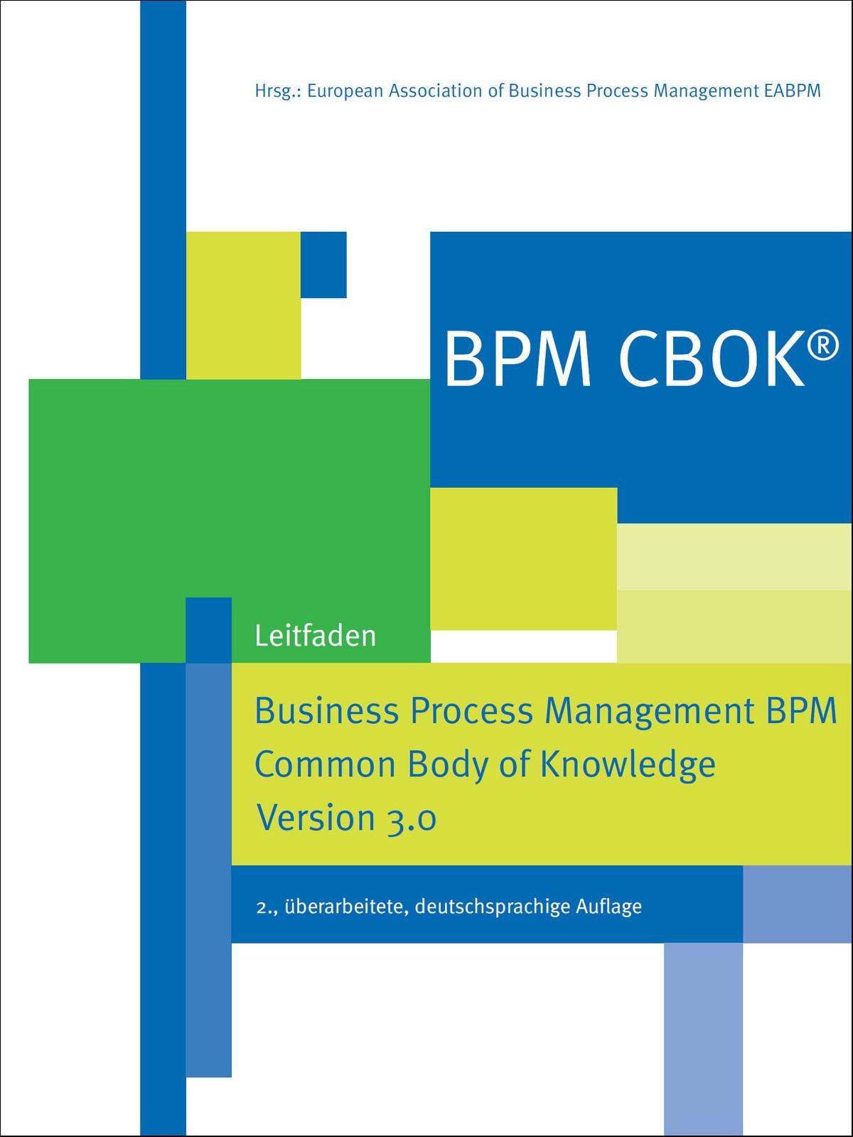 BPM CBOK® Business Process Management BPM Common Body of Knowledge, Version 3.0 Leitfaden für das Prozessmanagement. Hrsg.: European Association of