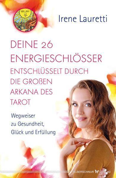 Deine 26 Energieschlösser entschlüsselt durch die großen Arkana des Tarot Wegweiser zu Gesundheit, Glück und Erfüllung