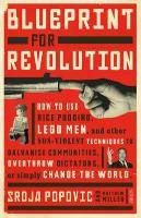 Blueprint For Revolution How To Use Rice Pudding, Lego Men, And Other Non-Violent Techniques To Galvanise Communities, Overthrow Dictators, Or