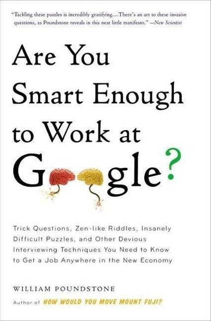 Are You Smart Enough to Work at Google? Trick Questions, Zen-like Riddles, Insanely Difficult Puzzles, and Other Devious Interviewing Techniques
