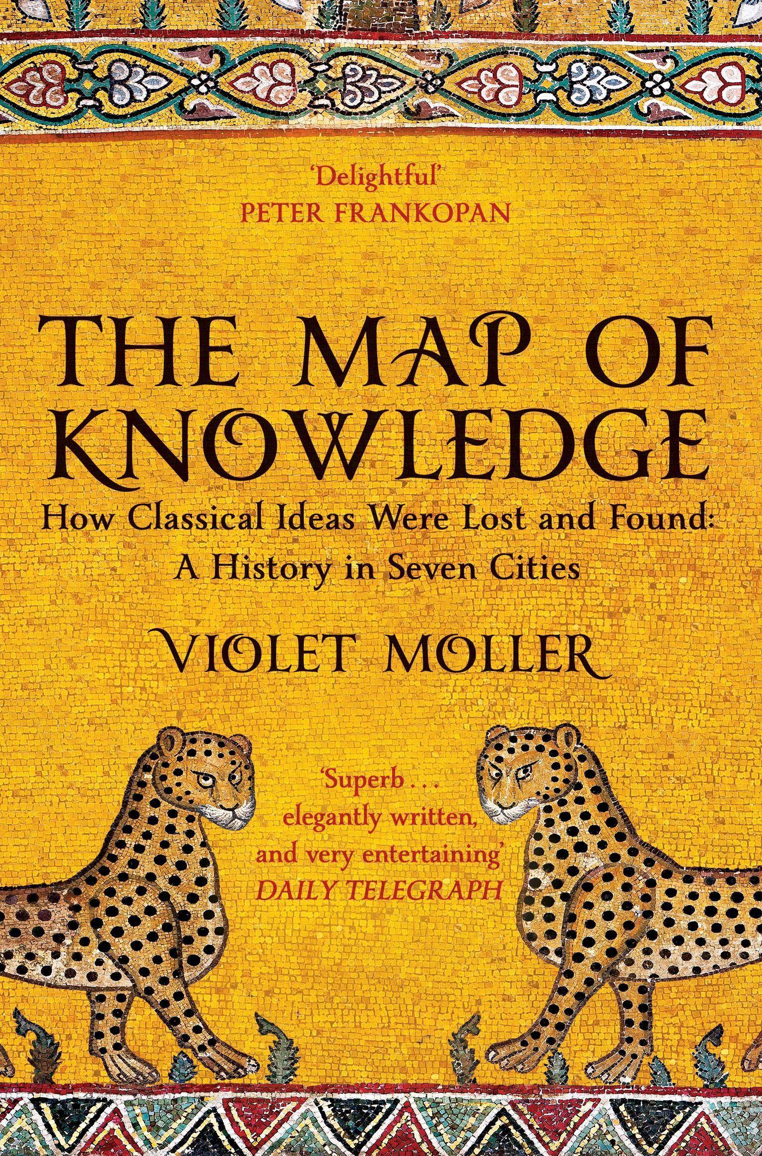 The Map of Knowledge How Classical Ideas Were Lost and Found: A History in Seven Cities