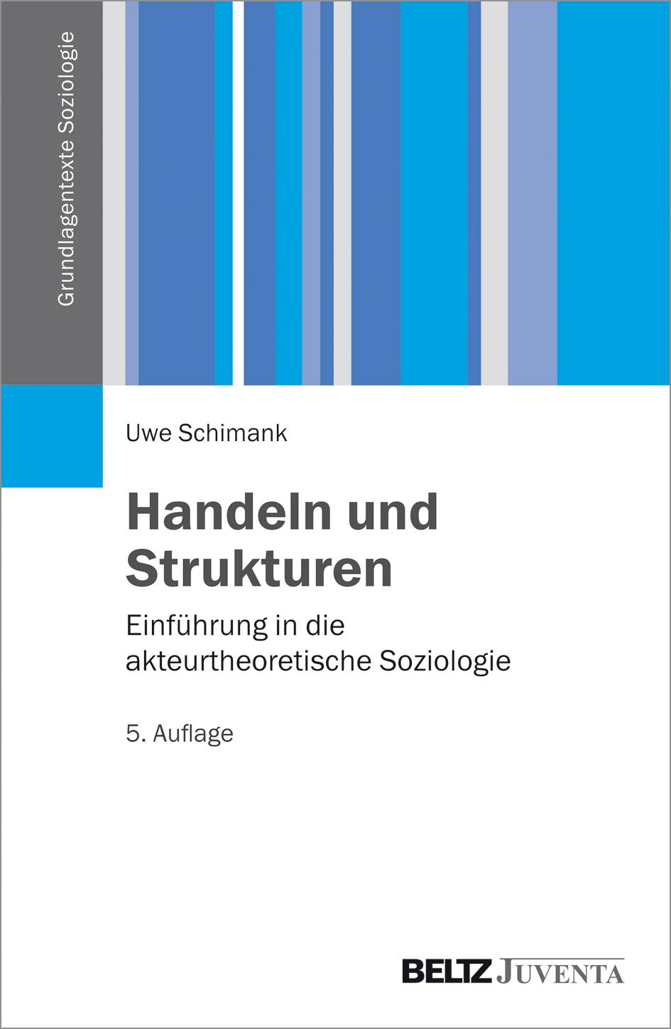 Handeln und Strukturen Einführung in die akteurtheoretische Soziologie
