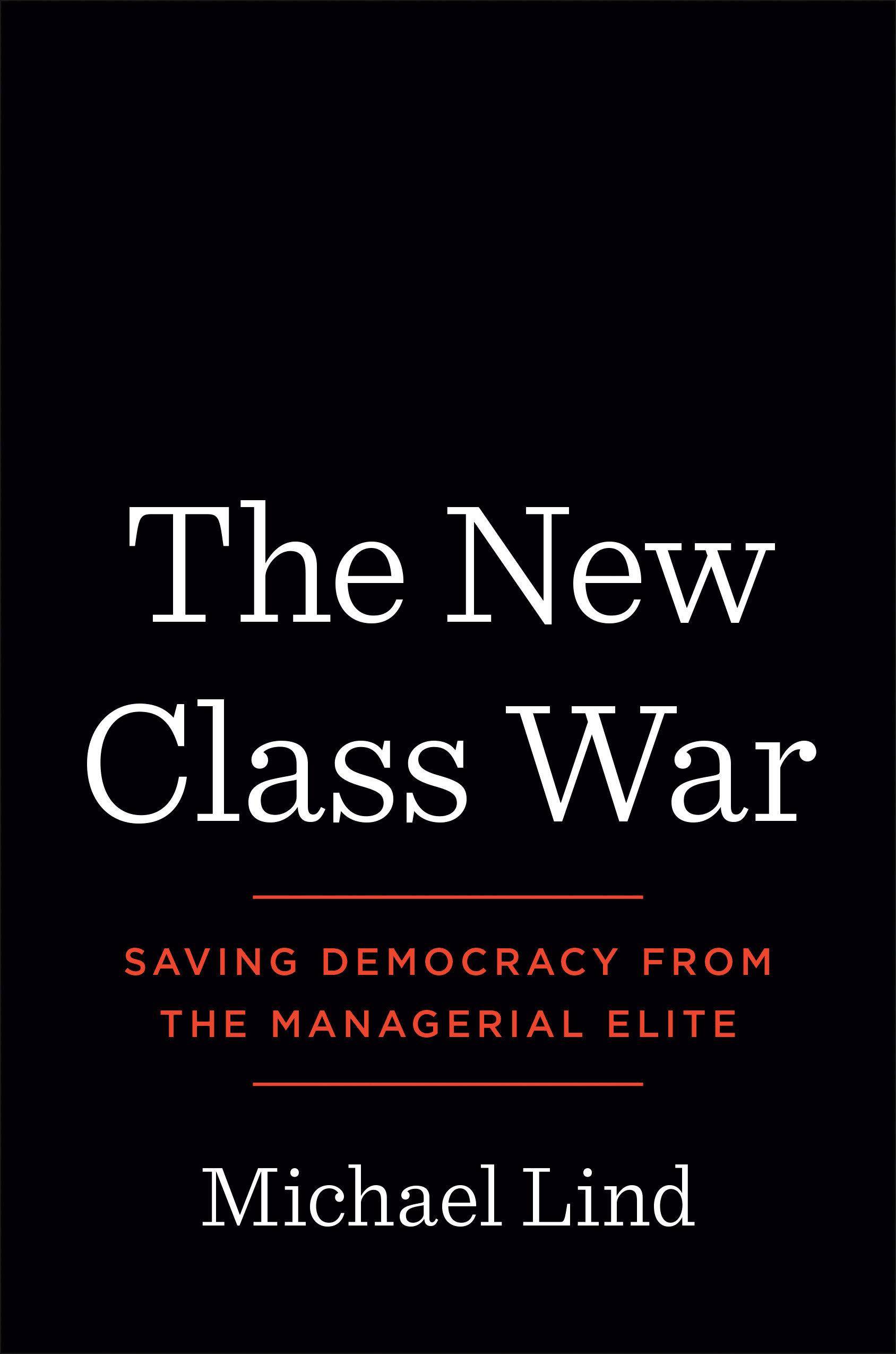 The New Class War Saving Democracy from the Managerial Elite