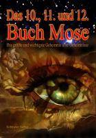 Das Zehnte, Elfte und Zwölfte Buch Moses Das größte und wichtigste Geheimnis aller Geheimnisse