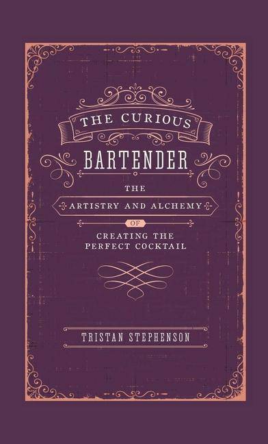 The Curious Bartender The Artistry & Alchemy of Creating the Perfect Cocktail