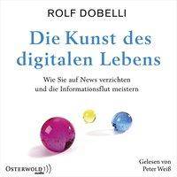 Die Kunst des digitalen Lebens, 3 Audio-CD Wie Sie auf News verzichten und die Informationsflut meistern: 3 CDs, Lesung. CD Standard Audio Format. Ung