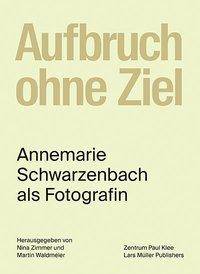 Aufbruch ohne Ziel Annemarie Schwarzenbach als Fotografin