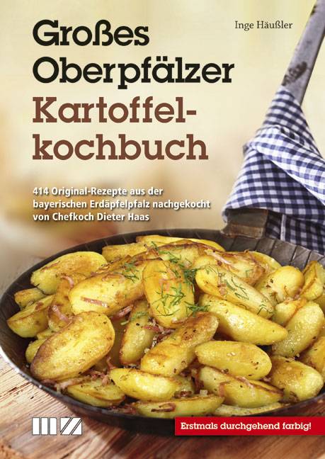 Großes Oberpfälzer Kartoffelkochbuch 414 Original-Rezepte aus der bayerischen Erdäpfelpfalz nachgekocht von Chefkoch Dieter Haas