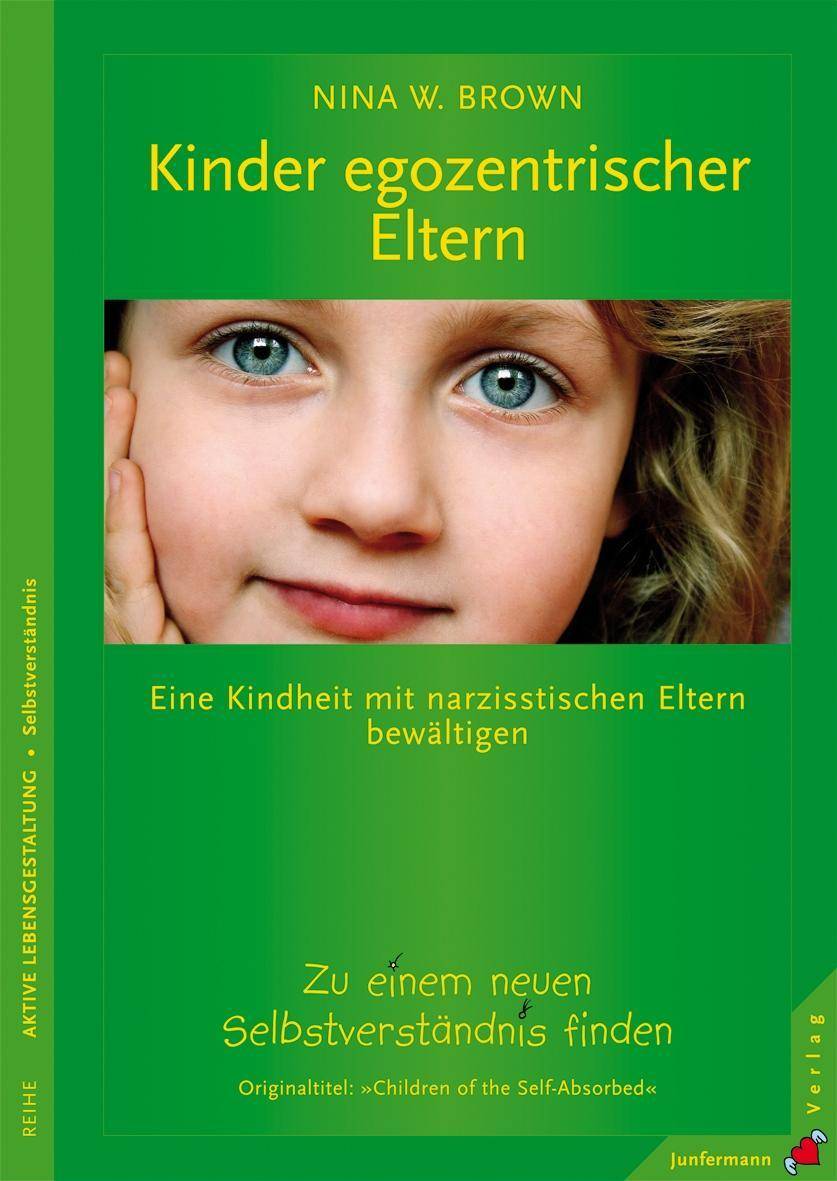 Kinder egozentrischer Eltern Eine Kindheit mit narzisstischen Eltern bewältigen. Zu einem neuen Selbstverständnis finden