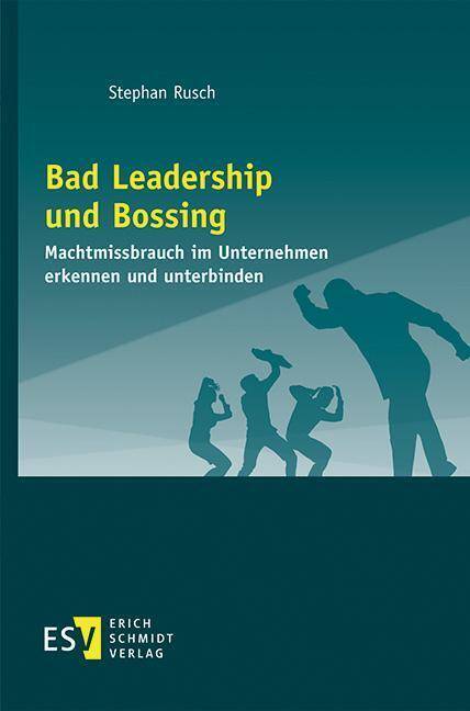 Bad Leadership und Bossing Machtmissbrauch im Unternehmen erkennen und unterbinden