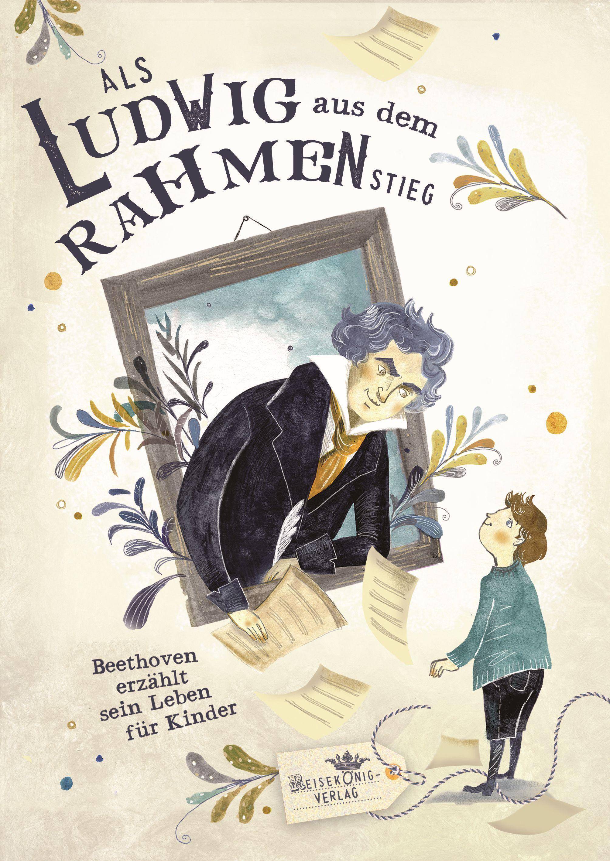Als Ludwig aus dem Rahmen stieg Beethoven erzählt sein Leben für Kinder