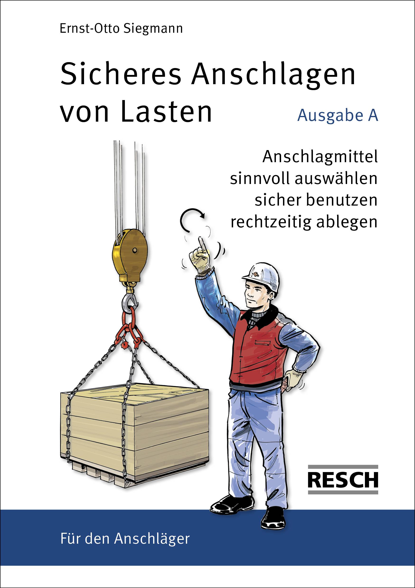 Sicheres Anschlagen von Lasten, Ausgabe A: Für den Anschläger Anschlagmittel sinnvoll auswählen, sicher benutzen und rechtzeitig ablegen