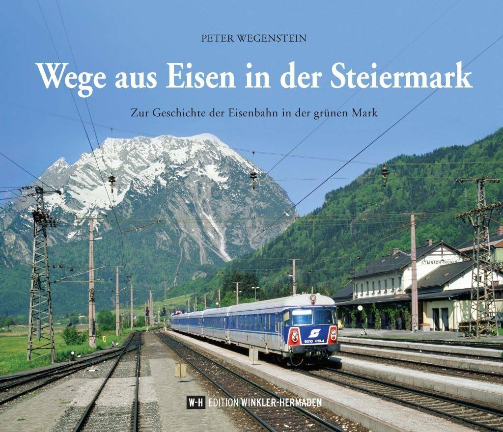 Wege aus Eisen in der Steiermark Zur Geschichte der Eisenbahn in der grünen Mark