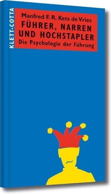 Führer, Narren und Hochstapler Die Psychologie der Führung