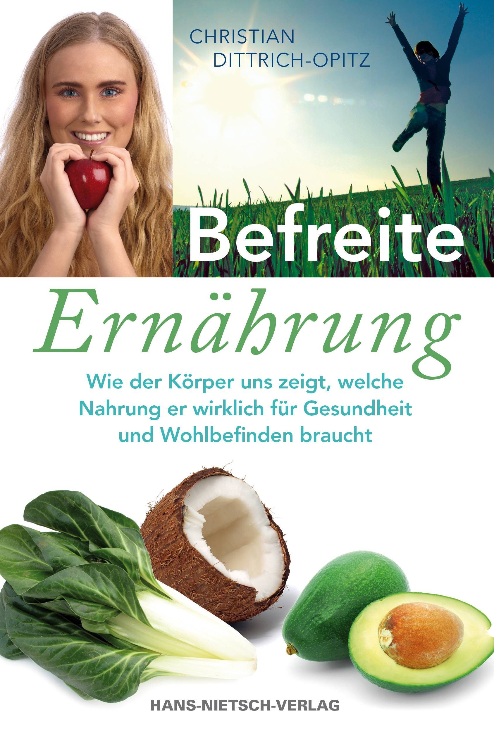 Befreite Ernährung Wie der Körper uns zeigt, welche Nahrung er wirklich für Gesundheit und Wohlbefinden braucht