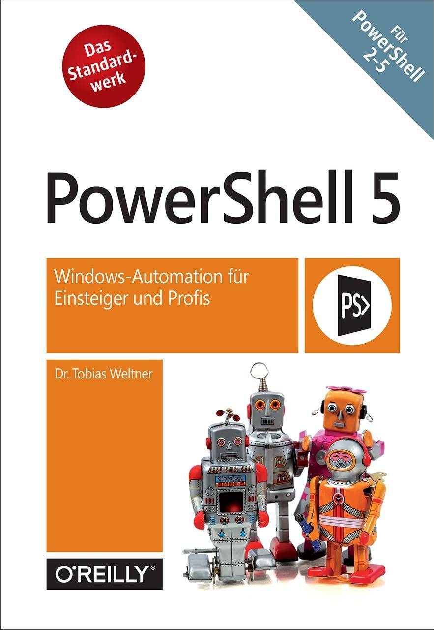 PowerShell 5.0 Windows-Automation für Einsteiger und Profis. Für PowerShell 2.0-5.0. Das Standardwerk