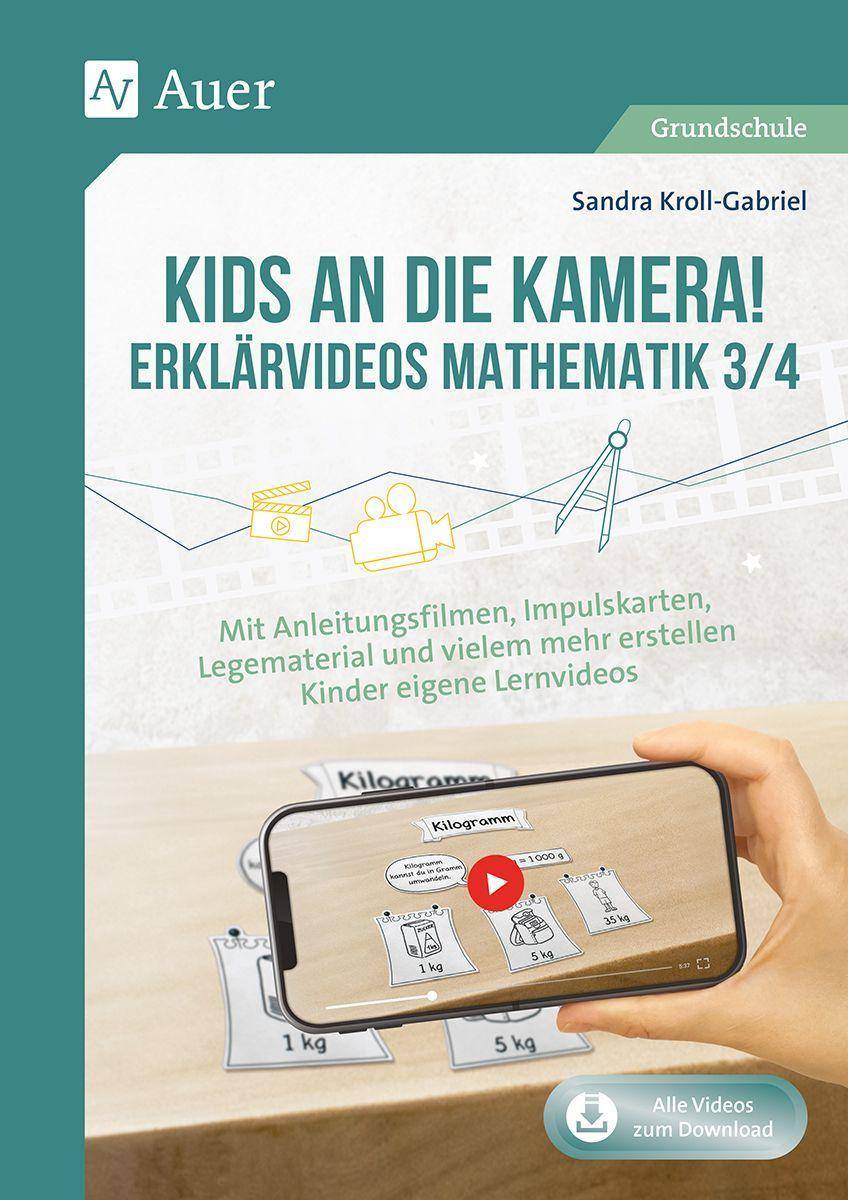 Kids an die Kamera! Erklärvideos Mathematik 3/4 Mit Anleitungsfilmen, Impulskarten, Legematerial u nd vielem mehr erstellen Kinder eigene Lernvideos