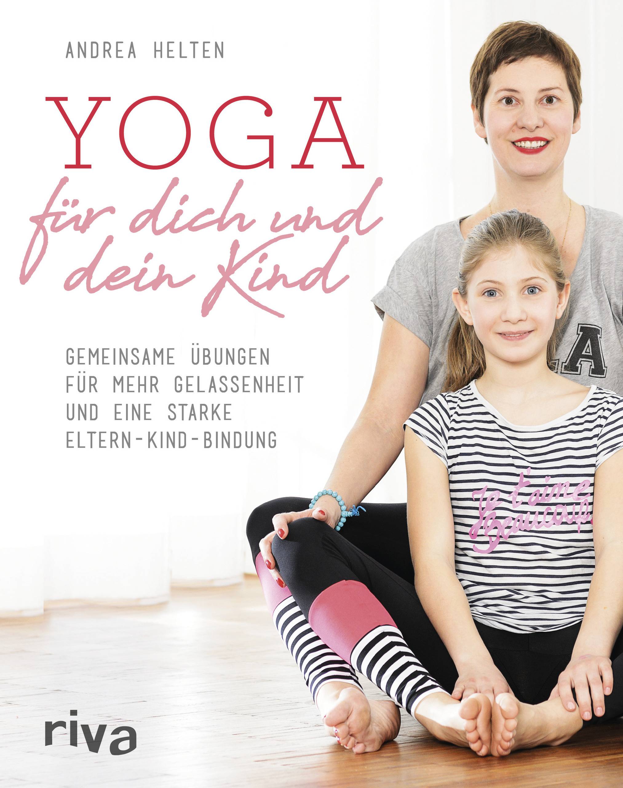 Yoga für dich und dein Kind Gemeinsame Übungen für mehr Gelassenheit und eine starke Eltern-Kind-Bindung