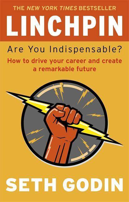 Linchpin Are You Indispensable? How to drive your career and create a remarkable future