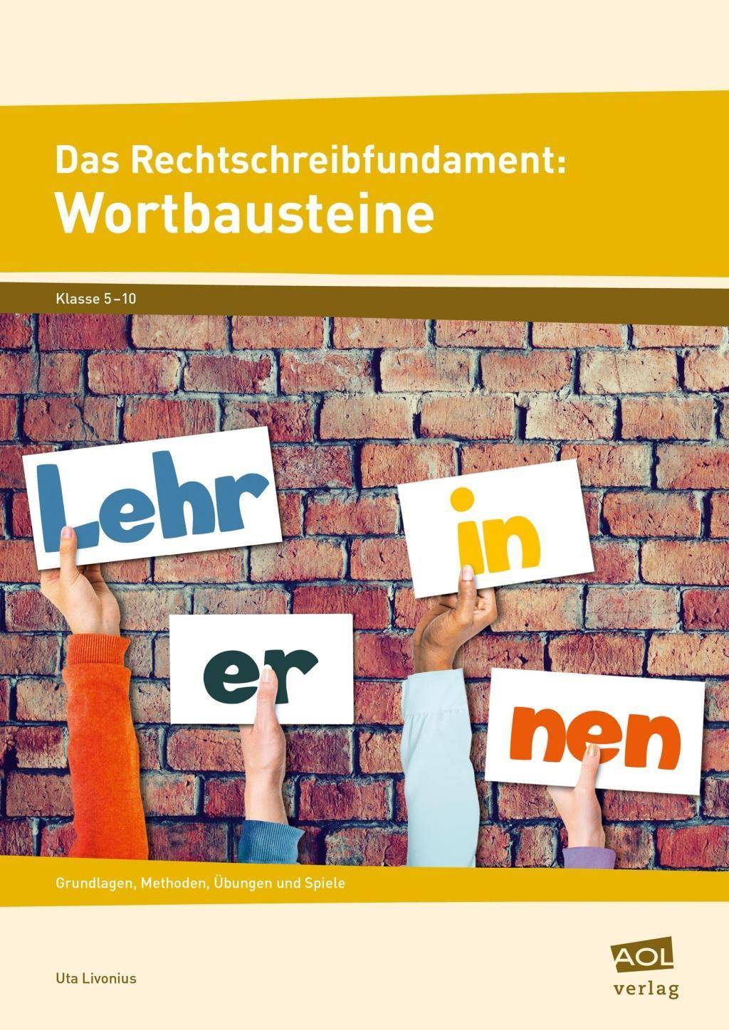 Das Rechtschreibfundament: Wortbausteine Grundlagen, Methoden, Übungen und Spiele (5. bis 10. Klasse)