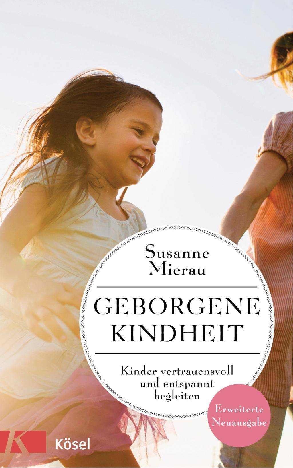 Geborgene Kindheit Kinder vertrauensvoll und entspannt begleiten - Erweiterte Neuausgabe -