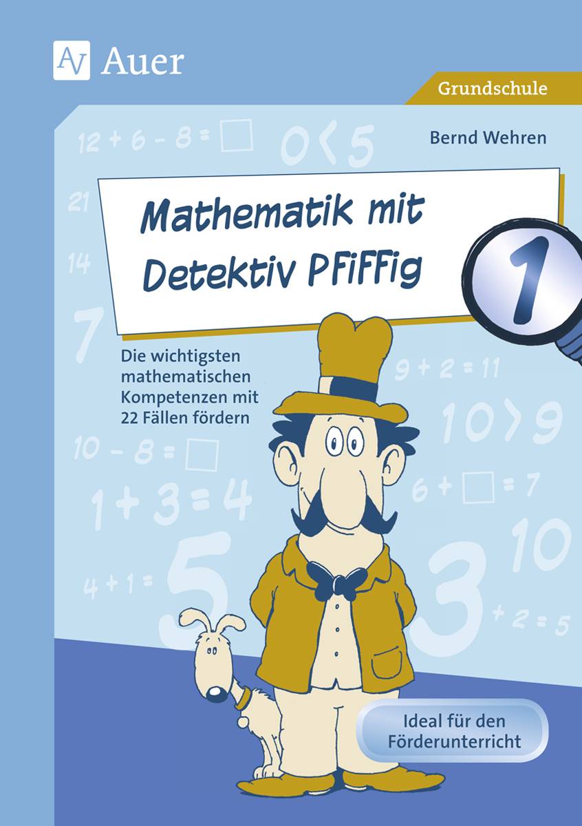 Mathematik mit Detektiv Pfiffig Klasse 1 Die wichtigsten mathematischen Kompetenzen mit 22 Fällen fördern
