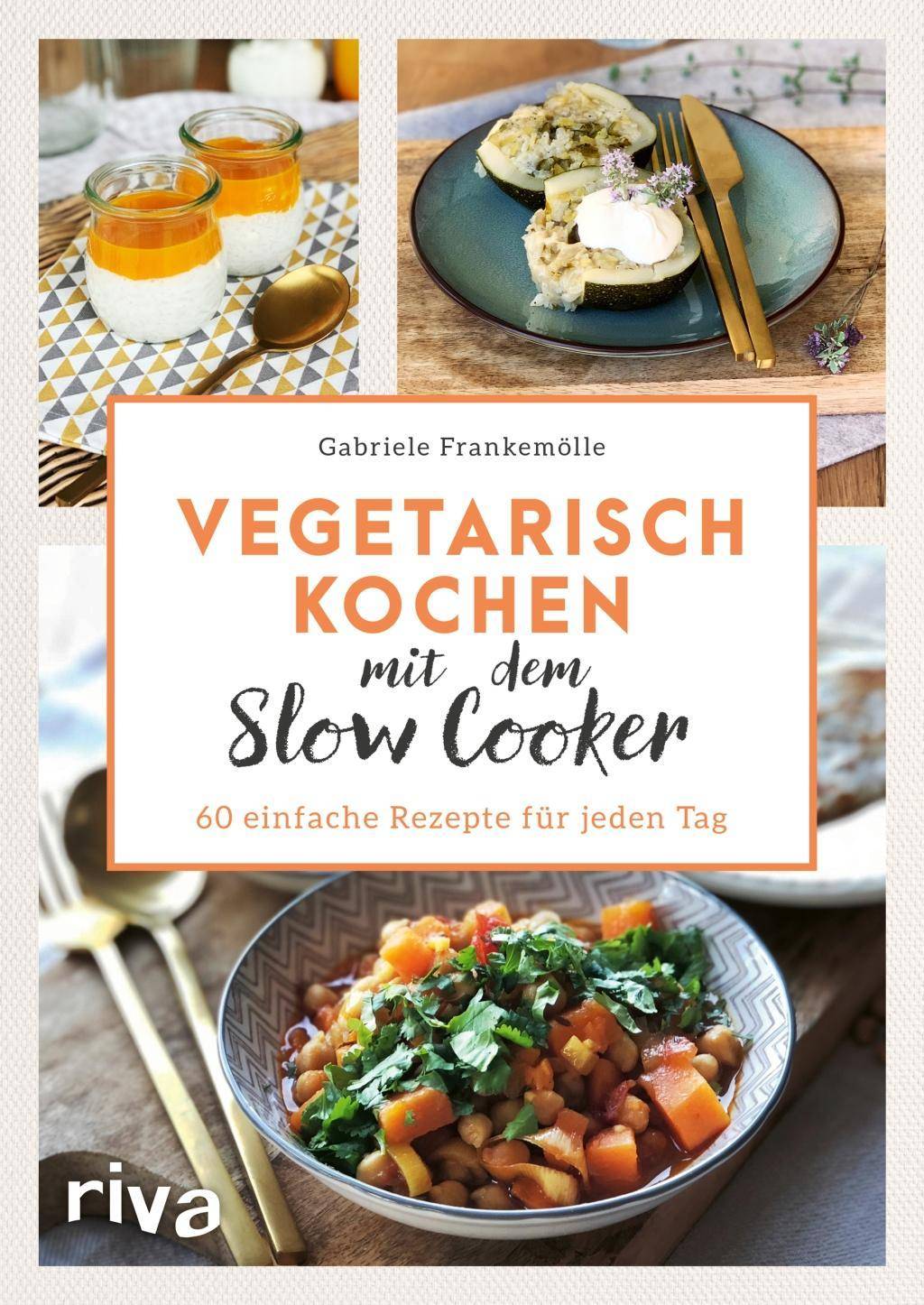 Vegetarisch kochen mit dem Slow Cooker 60 einfache Rezepte für jeden Tag