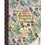 Magische Kräuter Wie Sie mit 52 Kräutern sich selbst und andere verzaubern Magische Kräuter Wie Sie mit 52 Kräutern sich selbst und andere verzaubern
