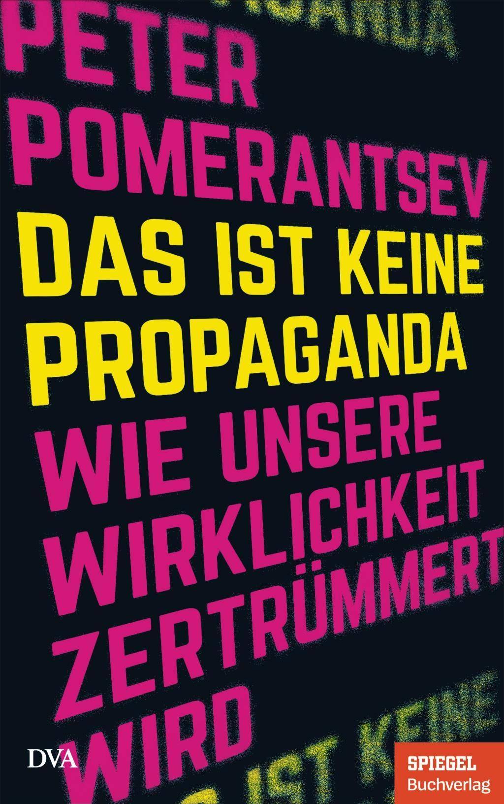 Das ist keine Propaganda Wie unsere Wirklichkeit zertrümmert wird - Ein SPIEGEL-Buch