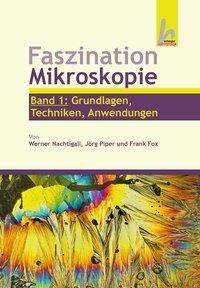 Faszination Mikroskopie. Bd.1 Grundlagen, Technik, Anwendungen