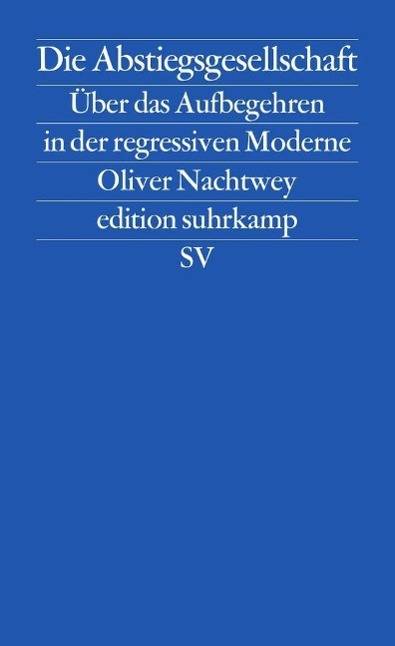 Die Abstiegsgesellschaft Über das Aufbegehren in der regressiven Moderne. Ausgezeichnet mit dem Hans-Matthöfer-Preis für Wirtschaftspublizistik 201