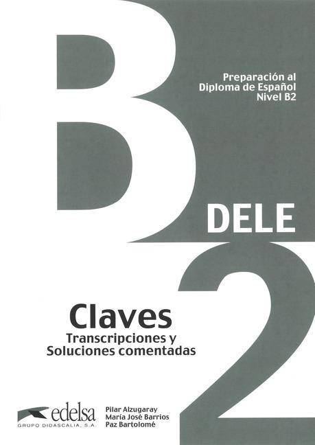 DELE B2. Lösungsschlüssel zum Übungsbuch Lösungsschlüssel zum Übungsbuch - B2, Claves - Transcripciones y Soluciones comentadas, DELE - Preparac