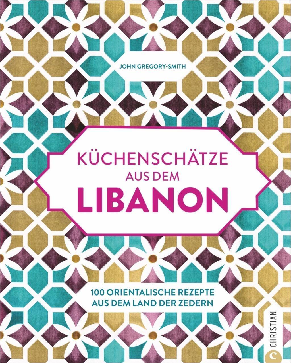 Küchenschätze aus dem Libanon 100 orientalische Rezepte aus dem Land der Zedern