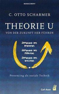 Theorie U - Von der Zukunft her führen Presencing als soziale Technik