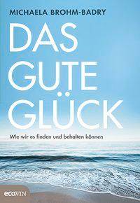 Das gute Glück Wie wir es finden und behalten können