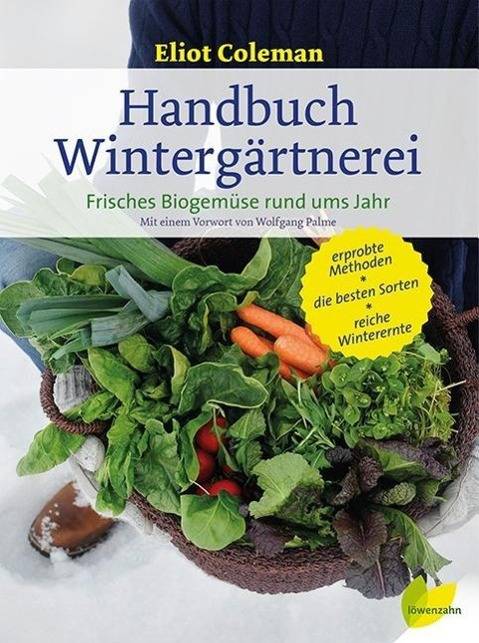 Handbuch Wintergärtnerei Frisches Biogemüse rund ums Jahr. Mit einem Vorwort von Wolfgang Palme
