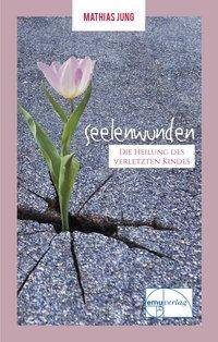 Seelenwunden Die Heilung des verletzen Kindes