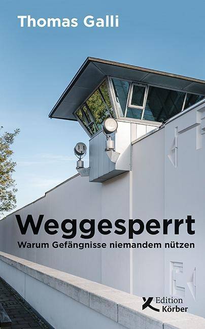 Weggesperrt Warum Gefängnisse niemandem nützen
