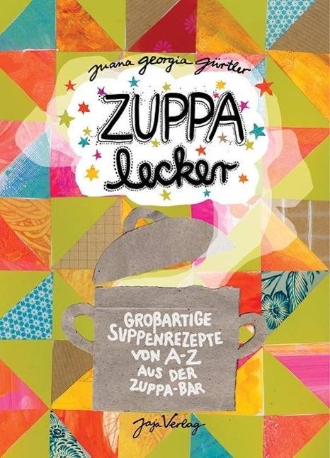 ZUPPA lecker Großartige Suppenrezepte von A-Z aus der ZUPPA Bar