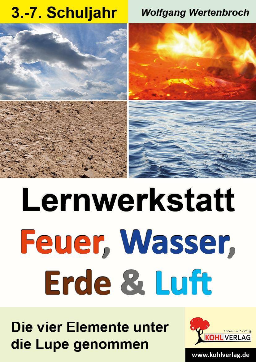 Lernwerkstatt Feuer, Wasser, Erde & Luft Die vier Elemente unter die Lupe genommen. Kurztexte, Aufgaben, Übungen, Sinnerfassendes Lesen, Mit Lösunge