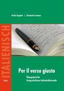 Per il verso giusto. Übungsbuch für fortgeschrittene Italienischlernende Übungsbuch für fortgeschrittene Italienischlernende