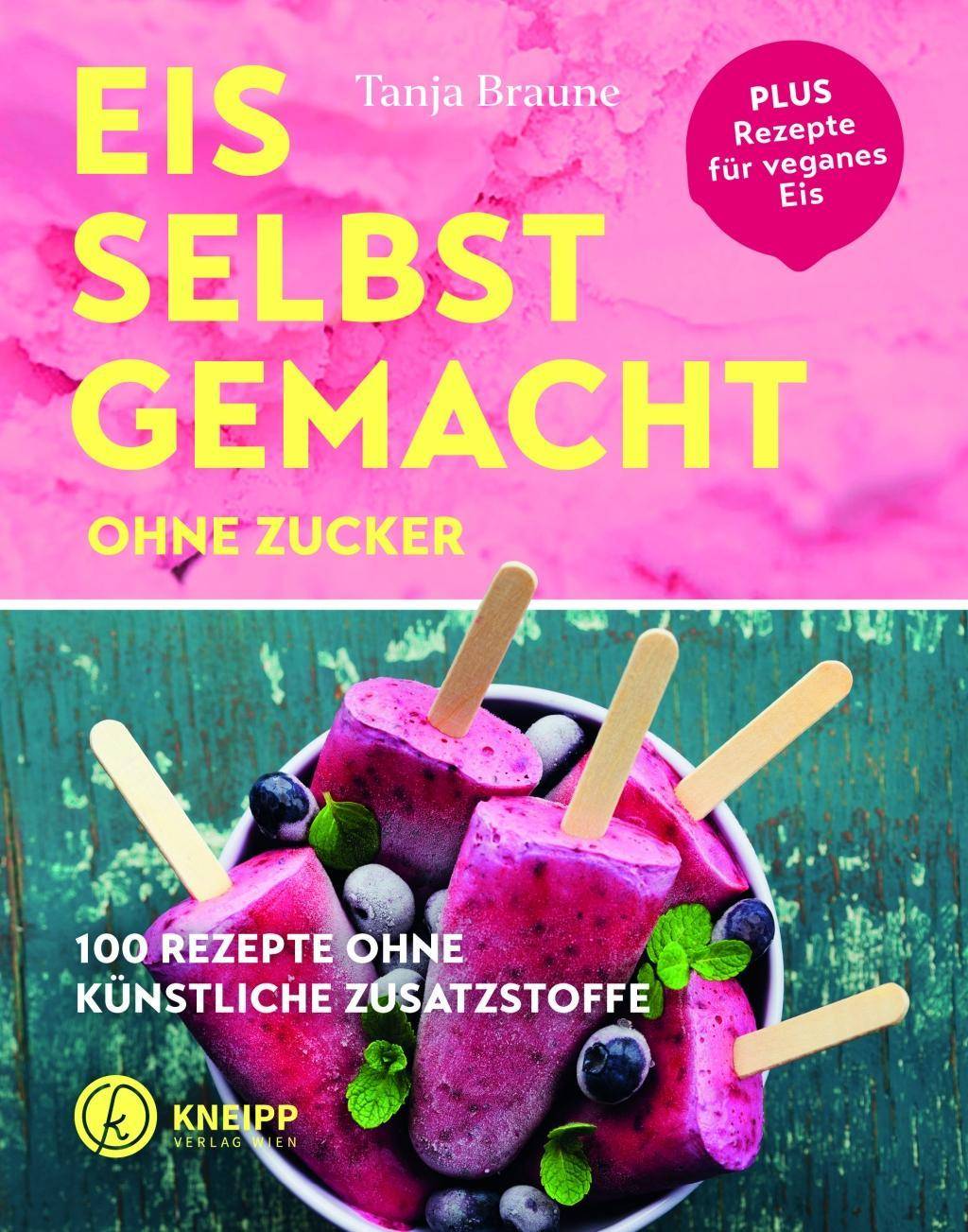 Eis selbstgemacht ohne Zucker 100 Rezepte ohne künstliche Zusatzstoffe. Plus Rezepte für veganes Eis