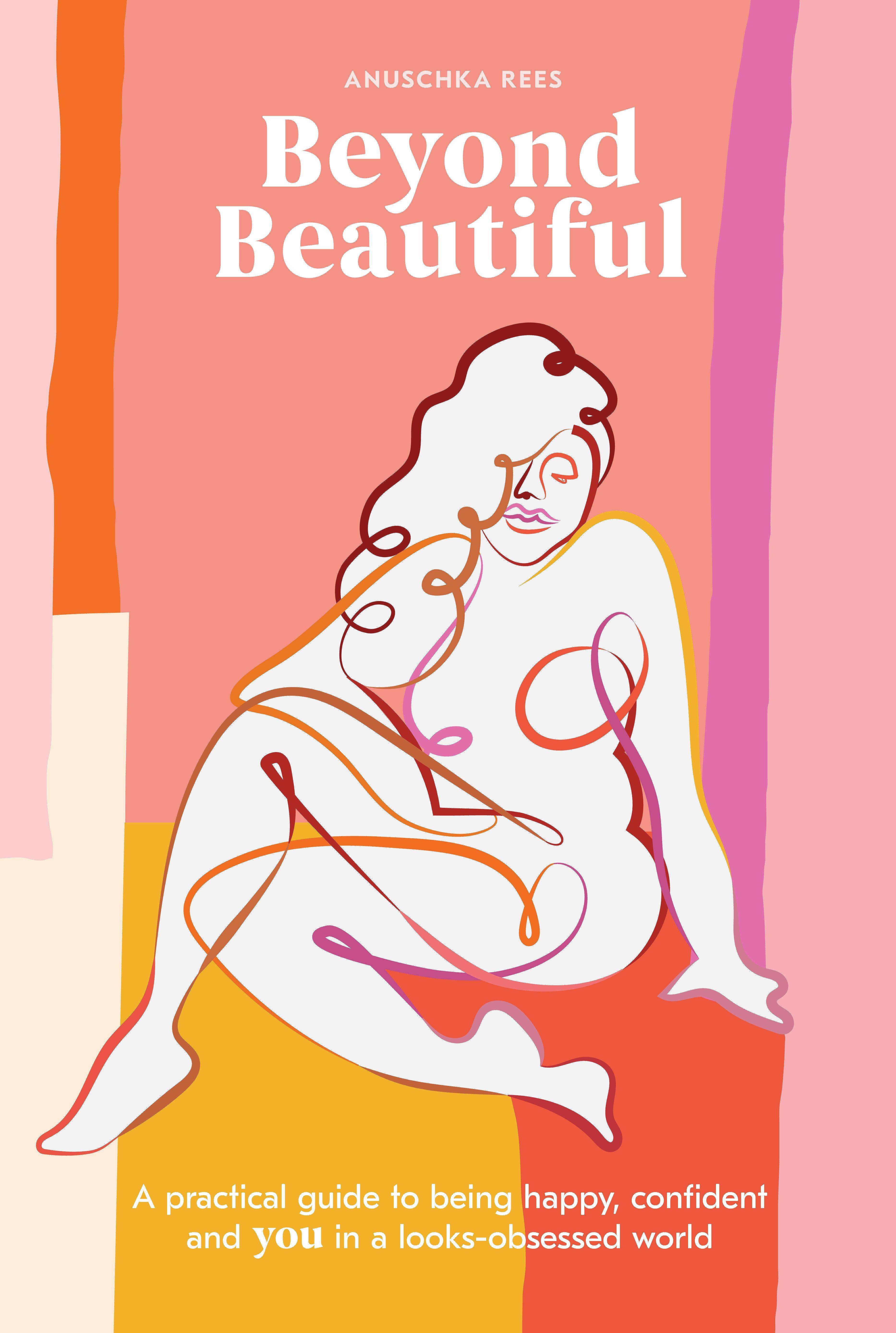 Beyond Beautiful A Practical Guide to Being Happy, Confident, and You in a Looks-Obsessed World
