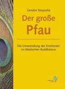 Der große Pfau Die Umwandlung der Emotionen im tibetischen Buddhismus