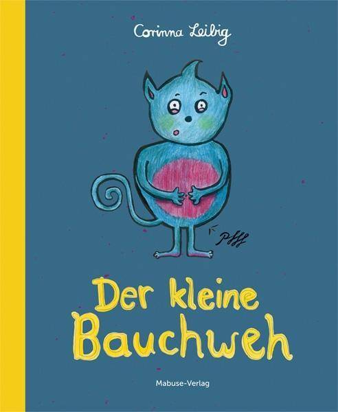 Der kleine Bauchweh Bauchschmerzen bei Kindern - was steckt dahinter? Bilderbuch & Ratgeber in einem - so können Eltern und Erzieher mit dem Kind die