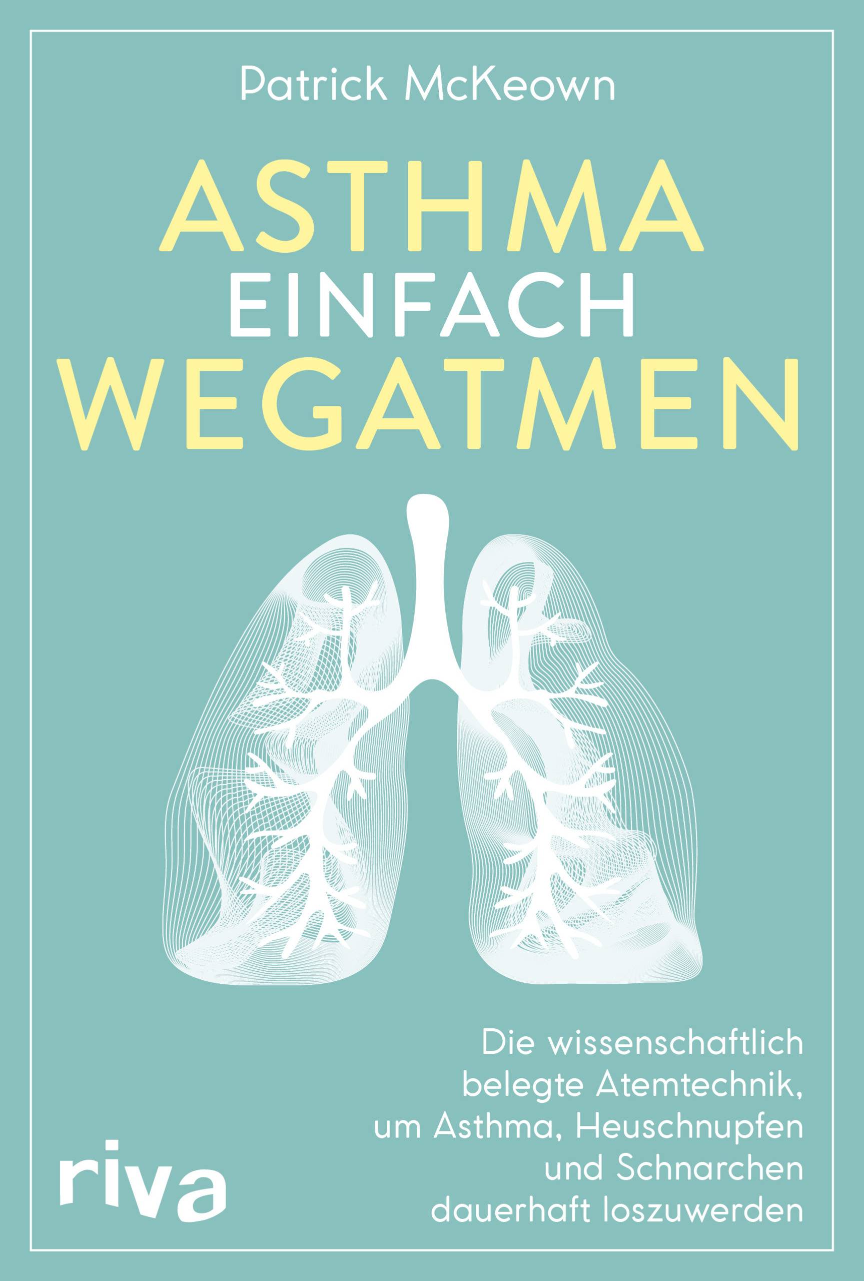 Asthma einfach wegatmen Die wissenschaftlich belegte Atemtechnik, um Asthma, Heuschnupfen und Schnarchen dauerhaft loszuwerden
