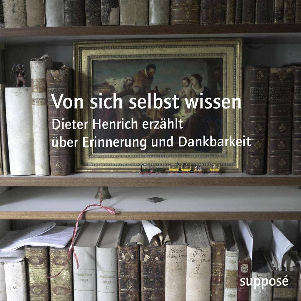 Von sich selbst wissen, 2 Audio-CDs Dieter Henrich erzählt über Erinnerung und Dankbarkeit