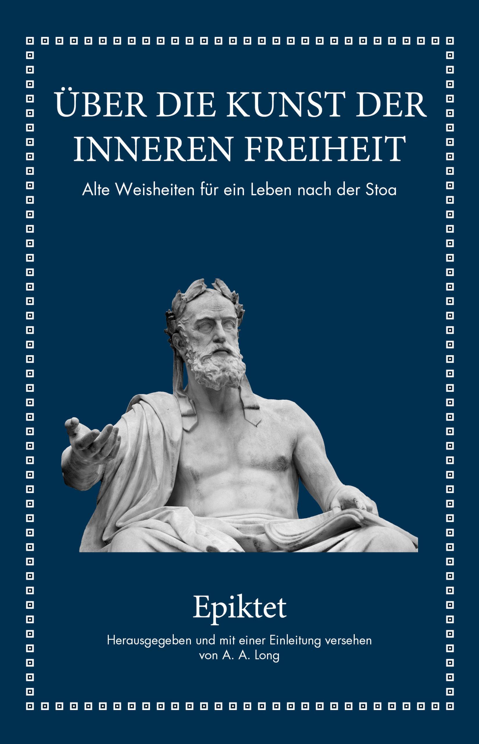 Epiktet: Über die Kunst der inneren Freiheit Alte Weisheiten für ein Leben nach der Stoa